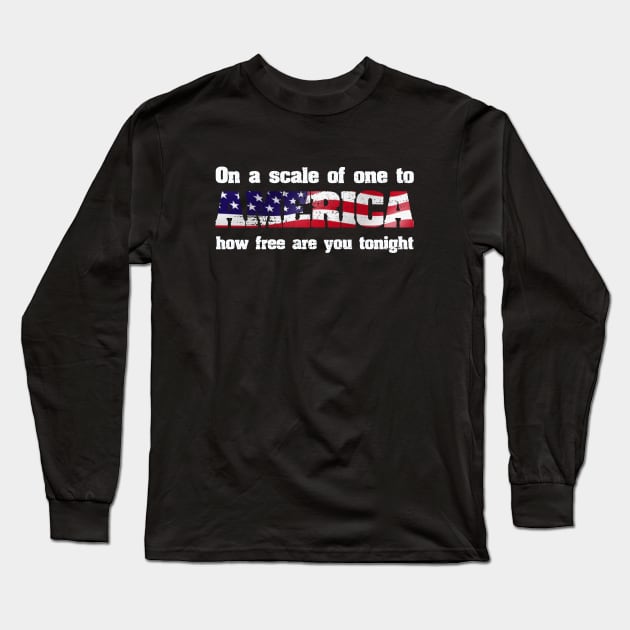 On A Scale Of One To AMERICA How Free Are You Tonight Long Sleeve T-Shirt by ckandrus
